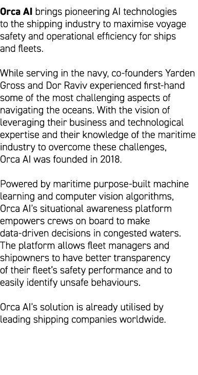 Orca AI brings pioneering AI technologies to the shipping industry to maximise voyage safety and operational efficien...