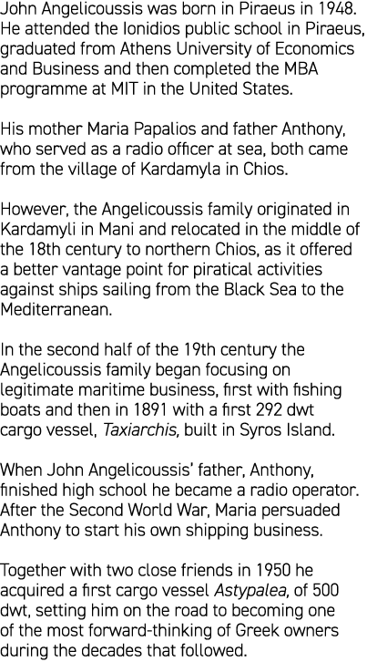 John Angelicoussis was born in Piraeus in 1948. He attended the Ionidios public school in Piraeus, graduated from Ath...