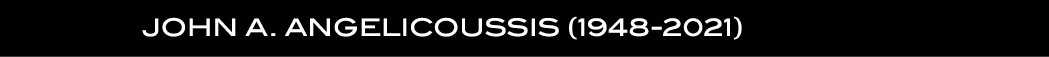  JOHN A. ANGELICOUSSIS (1948-2021) 
