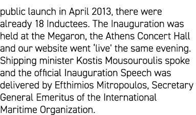 public launch in April 2013, there were already 18 Inductees. The Inauguration was held at the Megaron, the Athens Co...