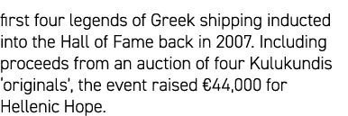 first four legends of Greek shipping inducted into the Hall of Fame back in 2007. Including proceeds from an auction ...