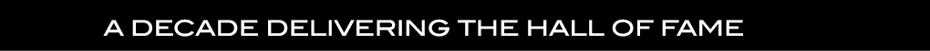  A decade delivering the Hall of Fame 
