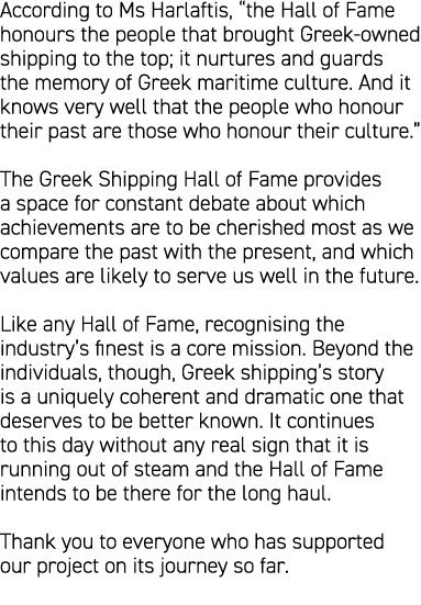 According to Ms Harlaftis, “the Hall of Fame honours the people that brought Greek-owned shipping to the top; it nurt...