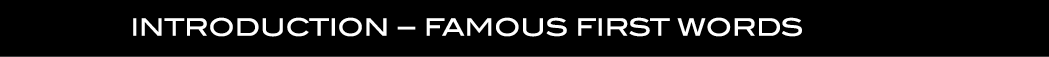  Introduction – Famous First Words