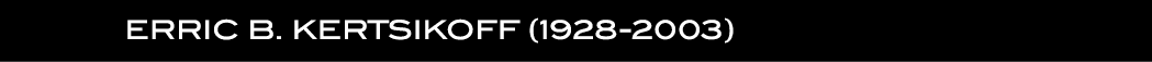  ERRIC B. KERTSIKOFF (1928 2003) 