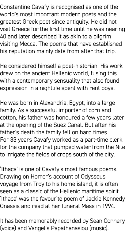 Constantine Cavafy is recognised as one of the world’s most important modern poets and the greatest Greek poet since ...