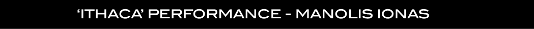  ‘ITHACA’ PERFORMANCE MANOLIS IONAS 
