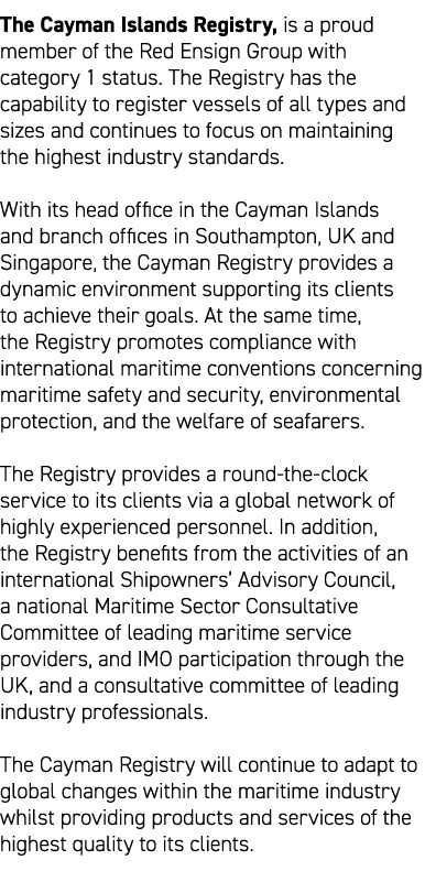 The Cayman Islands Registry, is a proud member of the Red Ensign Group with category 1 status. The Registry has the c...