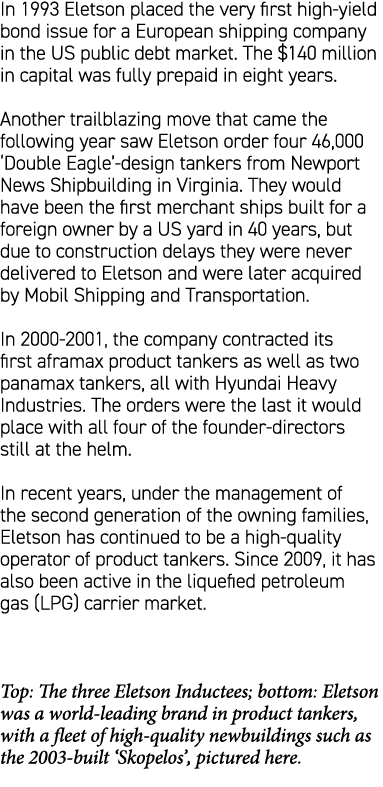 In 1993 Eletson placed the very first high yield bond issue for a European shipping company in the US public debt mar...