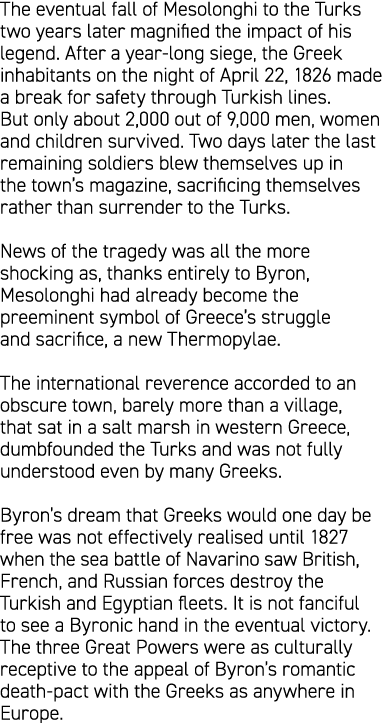 The eventual fall of Mesolonghi to the Turks two years later magnified the impact of his legend. After a year long si...