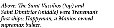 Above: The Saint Vassilios (top) and Saint Dimitrios (middle) were Transman’s first ships; Happyman, a Manios owned s...