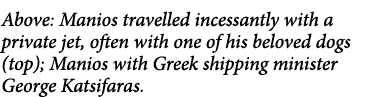 Above: Manios travelled incessantly with a private jet, often with one of his beloved dogs (top); Manios with Greek s...